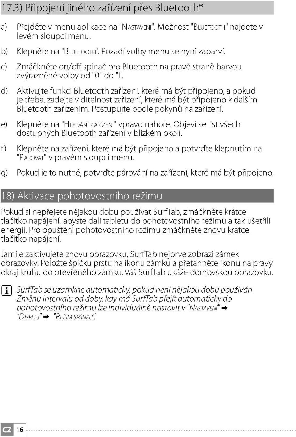 d) Aktivujte funkci Bluetooth zařízeni, které má být připojeno, a pokud je třeba, zadejte viditelnost zařízení, které má být připojeno k dalším Bluetooth zařízením.