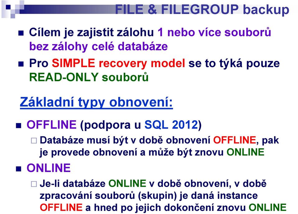 Databáze musí být v době obnovení OFFLINE, pak je provede obnovení a může být znovu ONLINE ONLINE Je-li