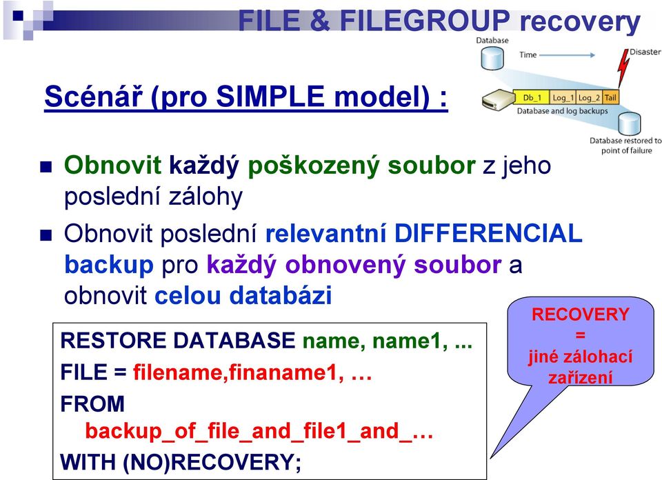 soubor a obnovit celou databázi RESTORE DATABASE name, name1,.