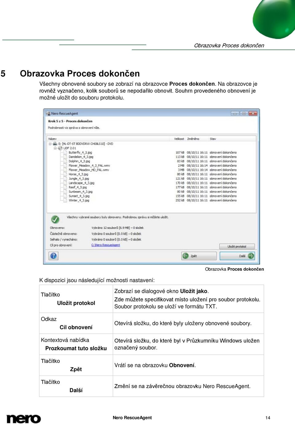 Zde můžete specifikovat místo uložení pro soubor protokolu. Soubor protokolu se uloží ve formátu TXT. Odkaz Cíl obnovení Otevírá složku, do které byly uloženy obnovené soubory.