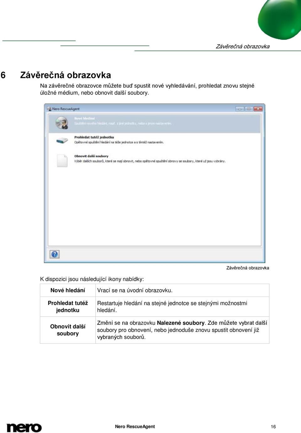 K dispozici jsou následující ikony nabídky: Závěrečná obrazovka Nové hledání Prohledat tutéž jednotku Obnovit další soubory Vrací se na