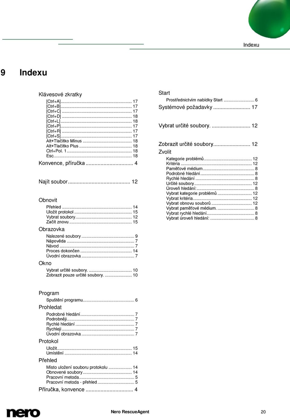 .. 7 Proces dokončen... 14 Úvodní obrazovka... 7 Okno Vybrat určité soubory.... 10 Zobrazit pouze určité soubory.... 10 Start Prostřednictvím nabídky Start... 6 Systémové požadavky.