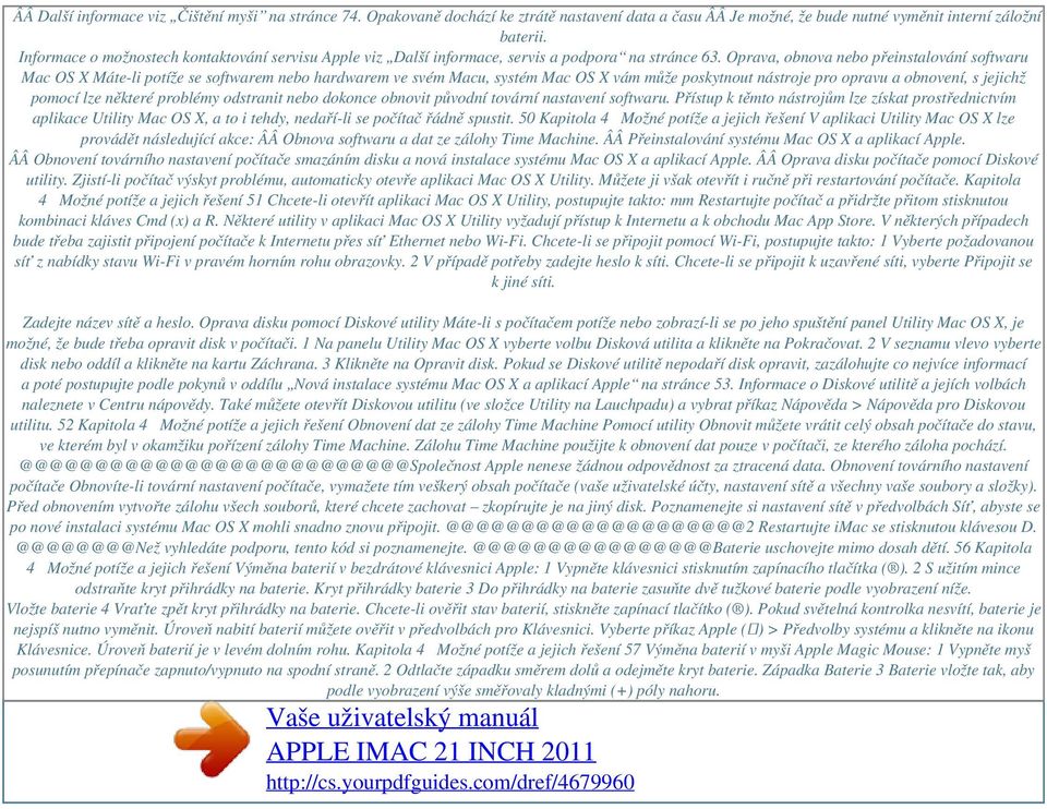 Oprava, obnova nebo přeinstalování softwaru Mac OS X Máte-li potíže se softwarem nebo hardwarem ve svém Macu, systém Mac OS X vám může poskytnout nástroje pro opravu a obnovení, s jejichž pomocí lze