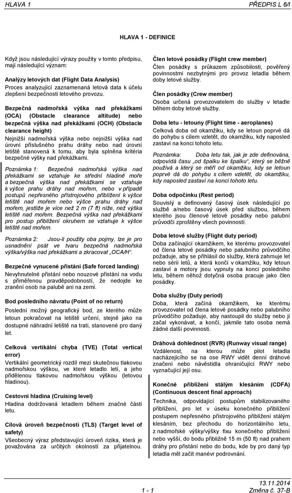 Bezpečná nadmořská výška nad překážkami (OCA) (Obstacle clearance altitude) nebo bezpečná výška nad překážkami (OCH) (Obstacle clearance height) Nejnižší nadmořská výška nebo nejnižší výška nad