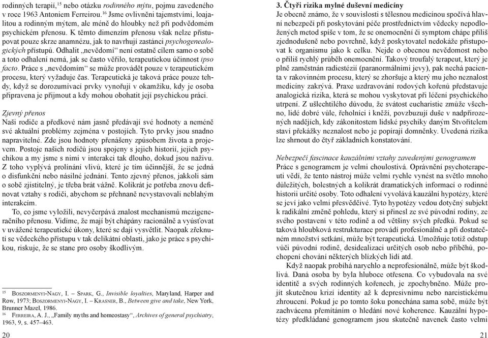 K těmto dimenzím přenosu však nelze přistupovat pouze skrze anamnézu, jak to navrhují zastánci psychogenealogických přístupů.