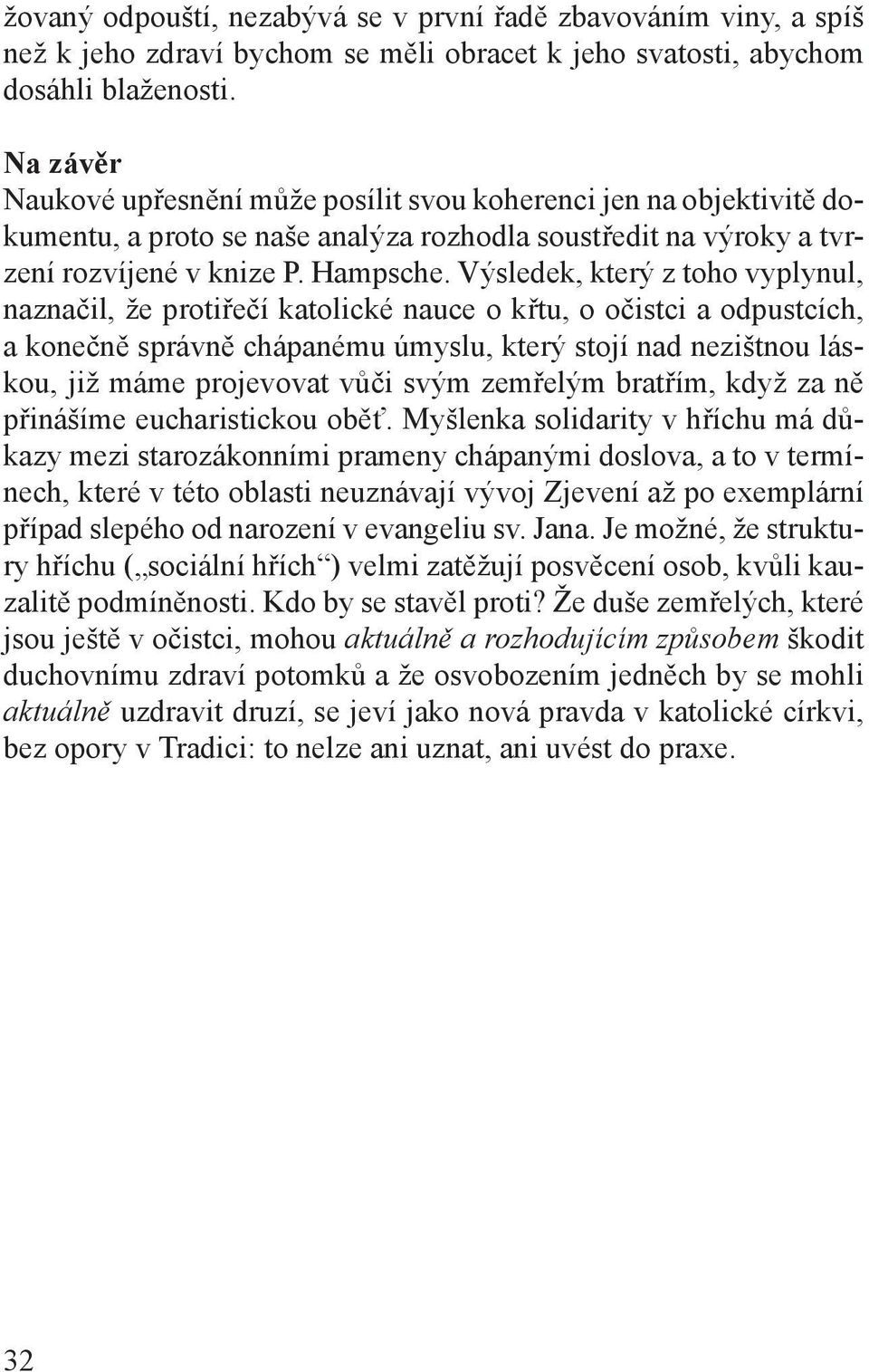 Výsledek, který z toho vyplynul, naznačil, že protiřečí katolické nauce o křtu, o očistci a odpustcích, a konečně správně chápanému úmyslu, který stojí nad nezištnou láskou, již máme projevovat vůči