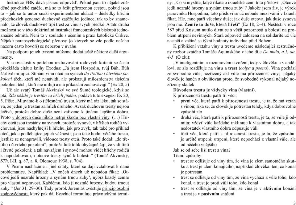 jedince, tak to by znamenalo, že člověk duchovně trpí trest za vinu svých předků. A tato druhá možnost se v této doktrinální instrukci francouzských biskupů jednoznačně odmítá.