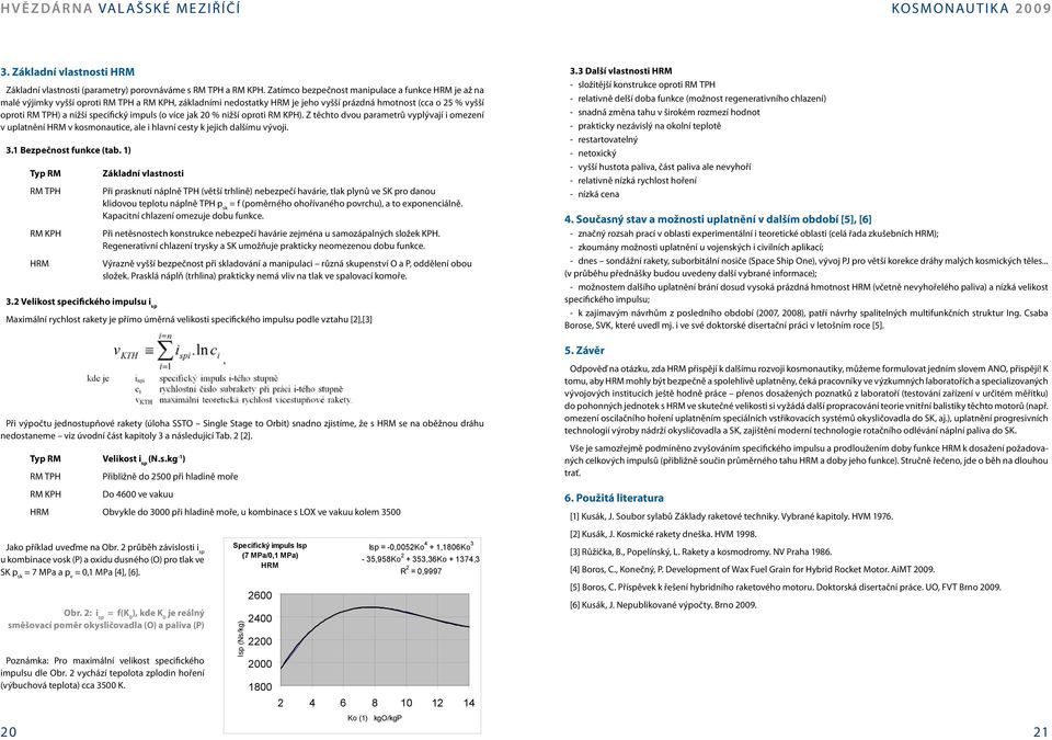 specifický impuls (o více jak 20 % nižší oproti RM KPH). Z těchto dvou parametrů vyplývají i omezení v uplatnění HRM v kosmonautice, ale i hlavní cesty k jejich dalšímu vývoji. 3.