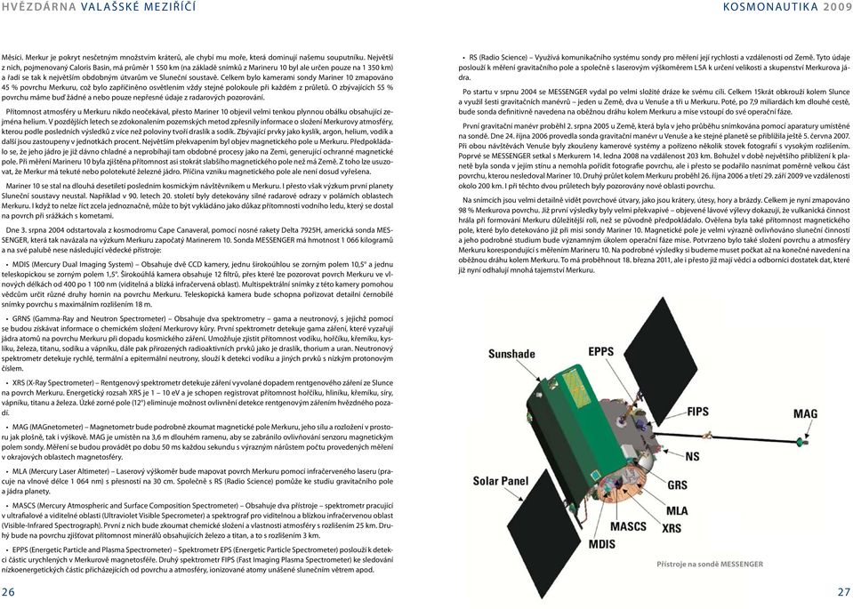 Celkem bylo kamerami sondy Mariner 10 zmapováno 45 % povrchu Merkuru, což bylo zapříčiněno osvětlením vždy stejné polokoule při každém z průletů.