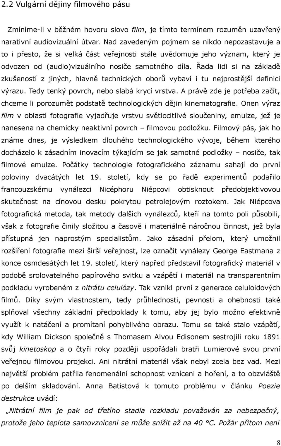 Řada lidi si na základě zkušeností z jiných, hlavně technických oborů vybaví i tu nejprostější definici výrazu. Tedy tenký povrch, nebo slabá krycí vrstva.