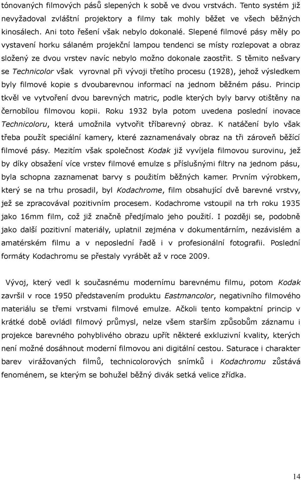 S těmito nešvary se Technicolor však vyrovnal při vývoji třetího procesu (1928), jehož výsledkem byly filmové kopie s dvoubarevnou informací na jednom běžném pásu.