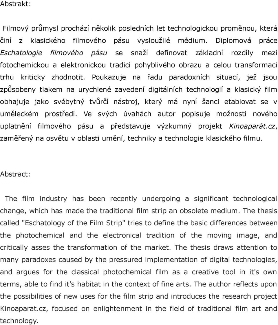 Poukazuje na řadu paradoxních situací, jež jsou způsobeny tlakem na urychlené zavedení digitálních technologií a klasický film obhajuje jako svébytný tvůrčí nástroj, který má nyní šanci etablovat se