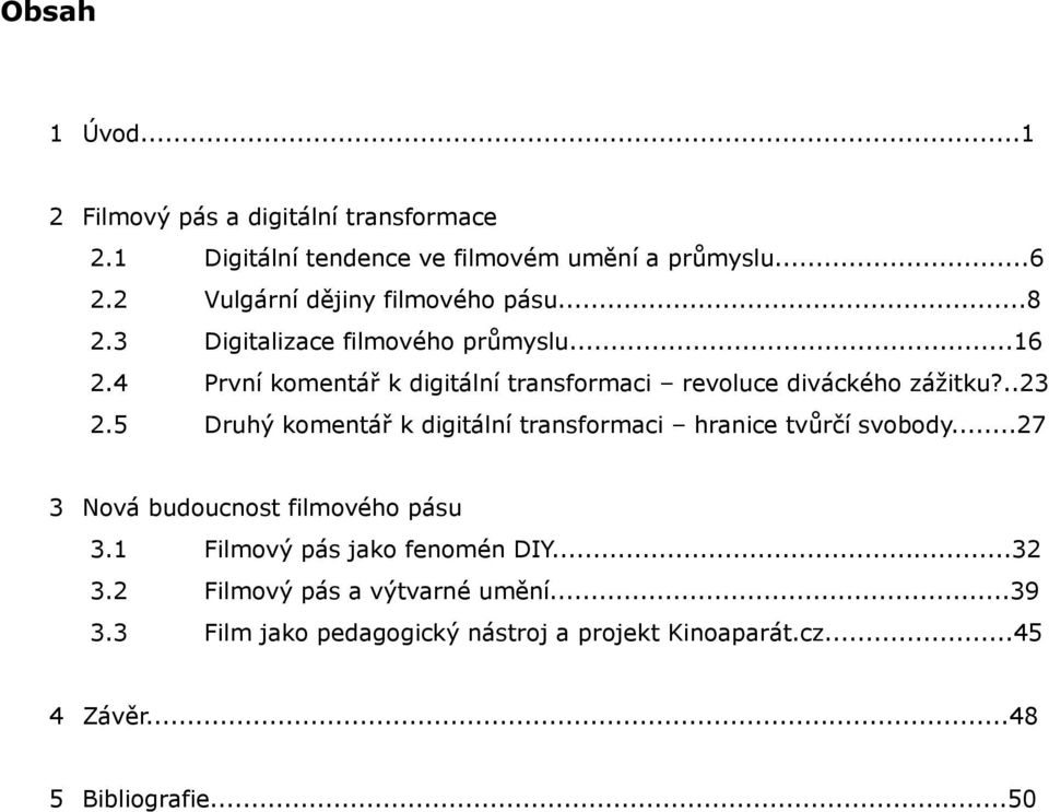 4 První komentář k digitální transformaci revoluce diváckého zážitku?..23 2.