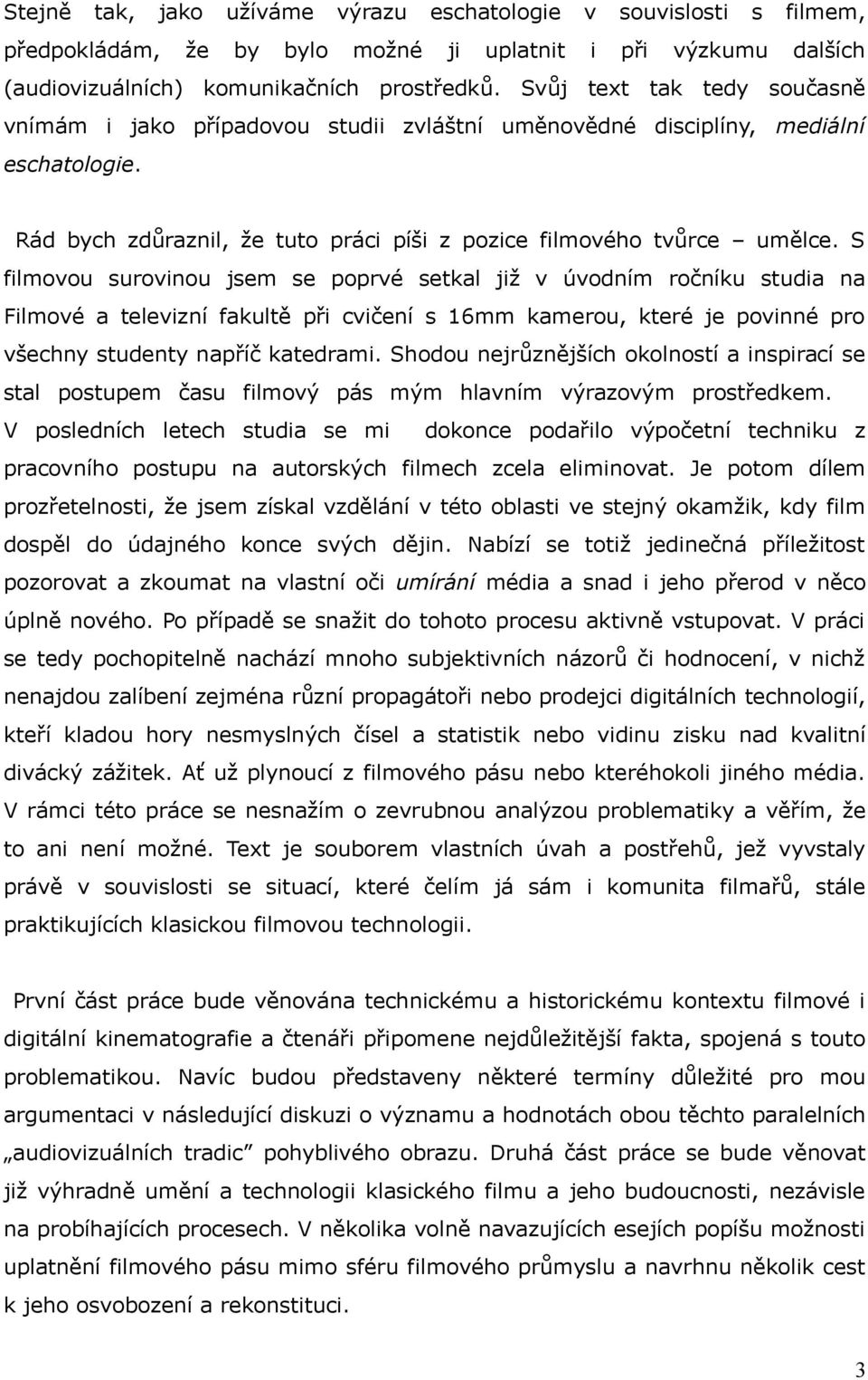 S filmovou surovinou jsem se poprvé setkal již v úvodním ročníku studia na Filmové a televizní fakultě při cvičení s 16mm kamerou, které je povinné pro všechny studenty napříč katedrami.