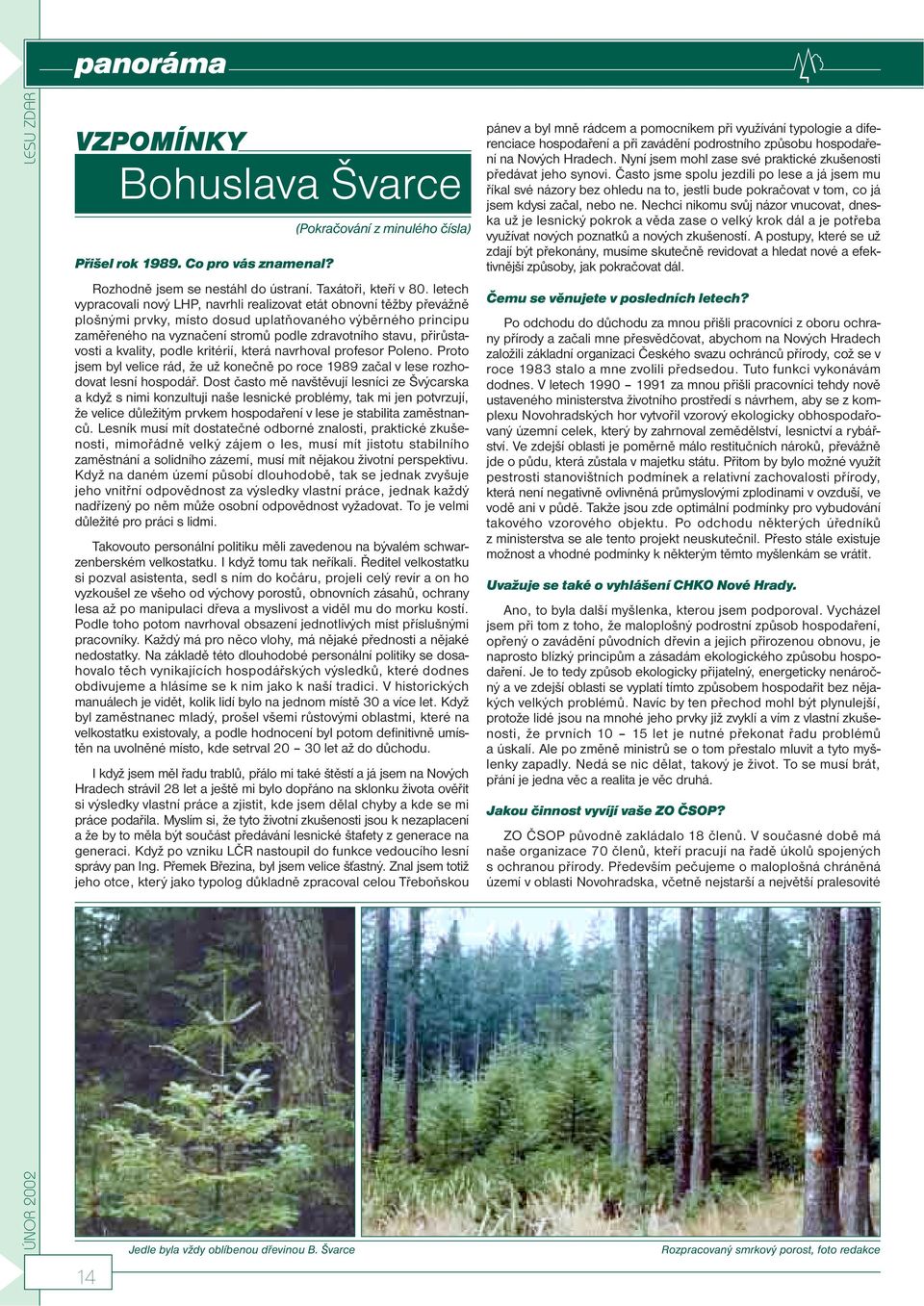 přirůstavosti a kvality, podle kritérií, která navrhoval profesor Poleno. Proto jsem byl velice rád, že už konečně po roce 1989 začal v lese rozhodovat lesní hospodář.