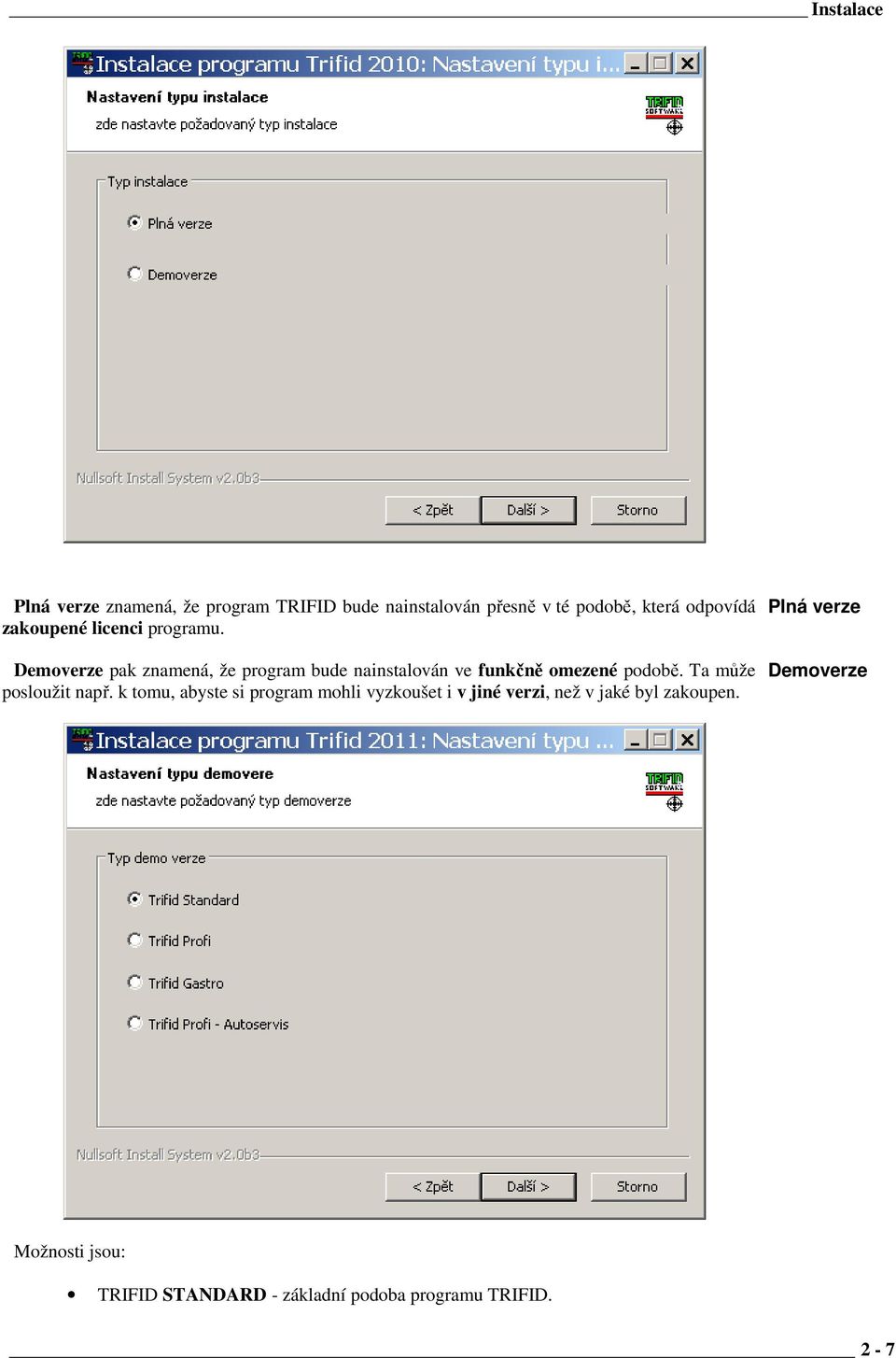 Demoverze pak znamená, že program bude nainstalován ve funkčně omezené podobě. Ta může posloužit např.