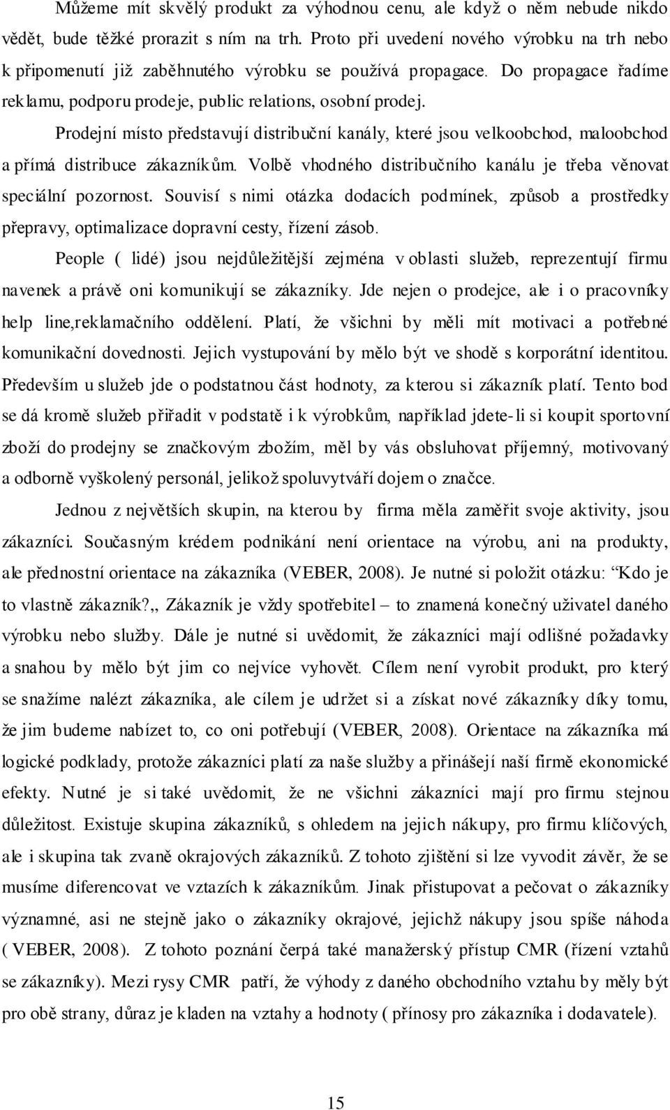 Prodejní místo představují distribuční kanály, které jsou velkoobchod, maloobchod a přímá distribuce zákazníkům. Volbě vhodného distribučního kanálu je třeba věnovat speciální pozornost.