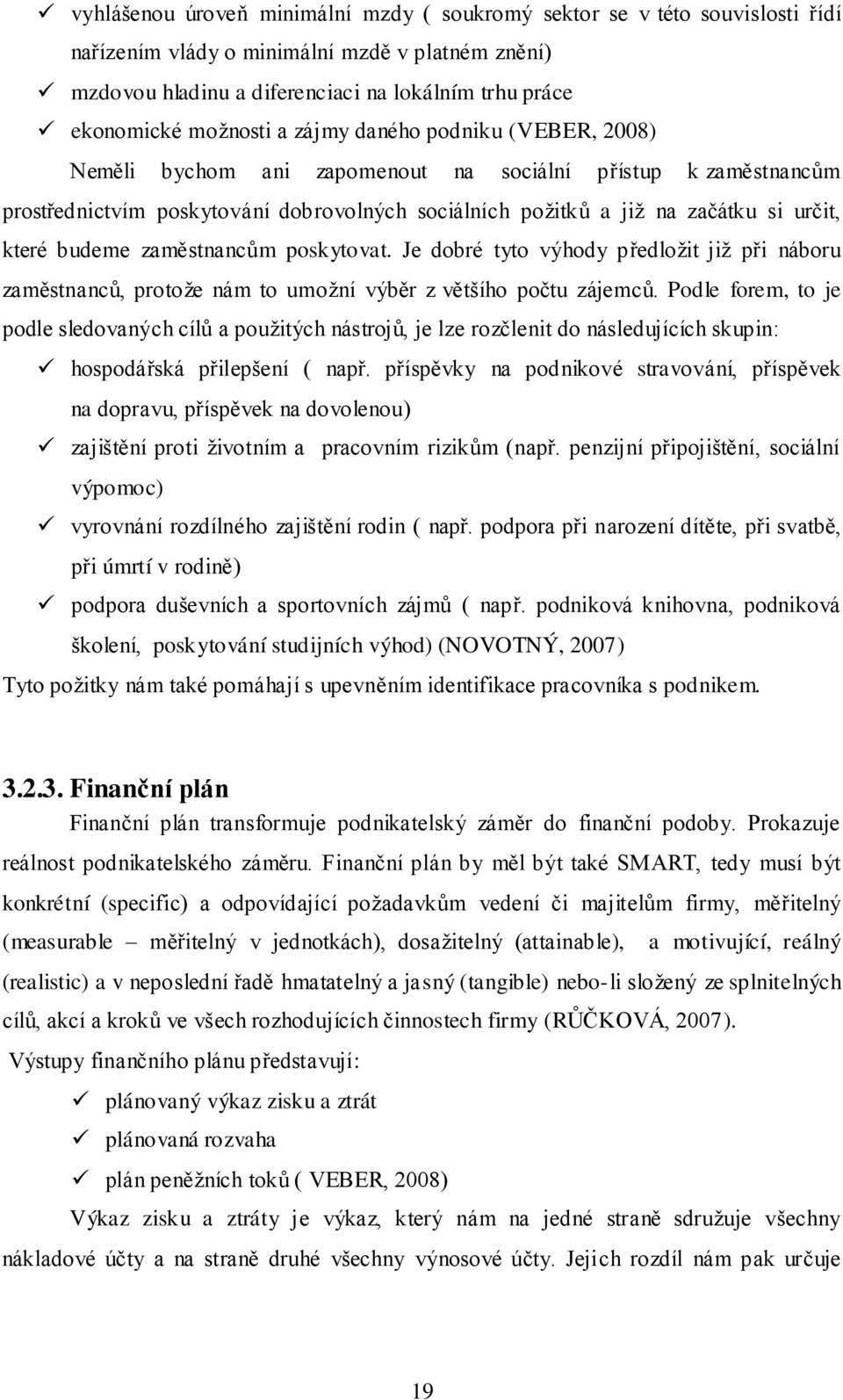 které budeme zaměstnancům poskytovat. Je dobré tyto výhody předloţit jiţ při náboru zaměstnanců, protoţe nám to umoţní výběr z většího počtu zájemců.