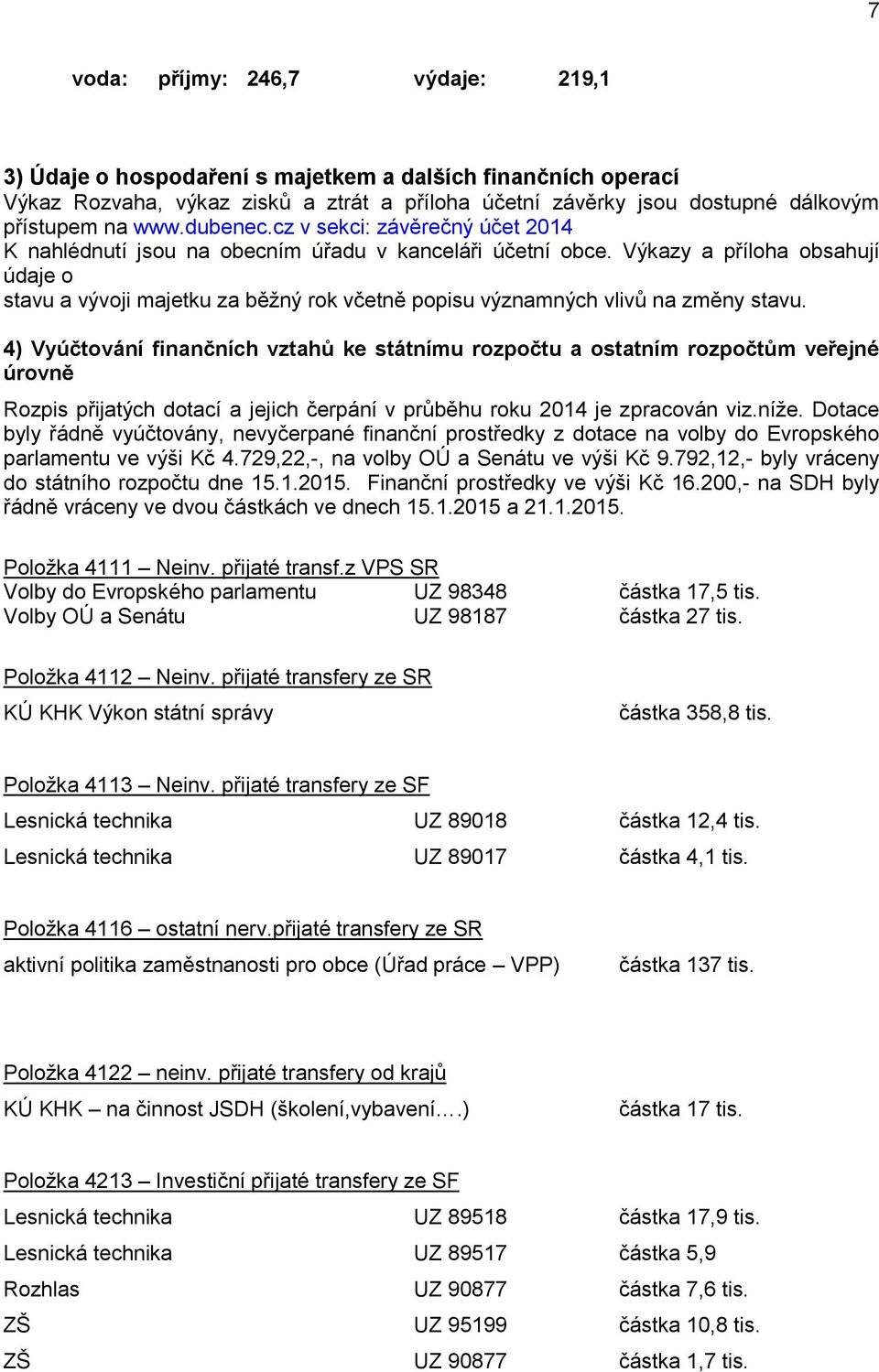 Výkazy a příloha obsahují údaje o stavu a vývoji majetku za běžný rok včetně popisu významných vlivů na změny stavu.