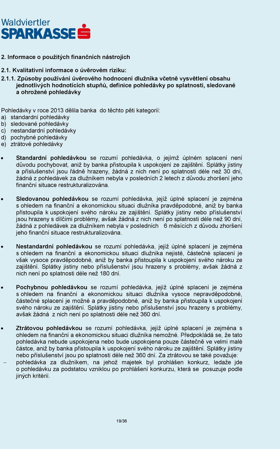 1. Způsoby používání úvěrového hodnocení dlužníka včetně vysvětlení obsahu jednotlivých hodnotících stupňů, definice pohledávky po splatnosti, sledované a ohrožené pohledávky Pohledávky v roce 2013