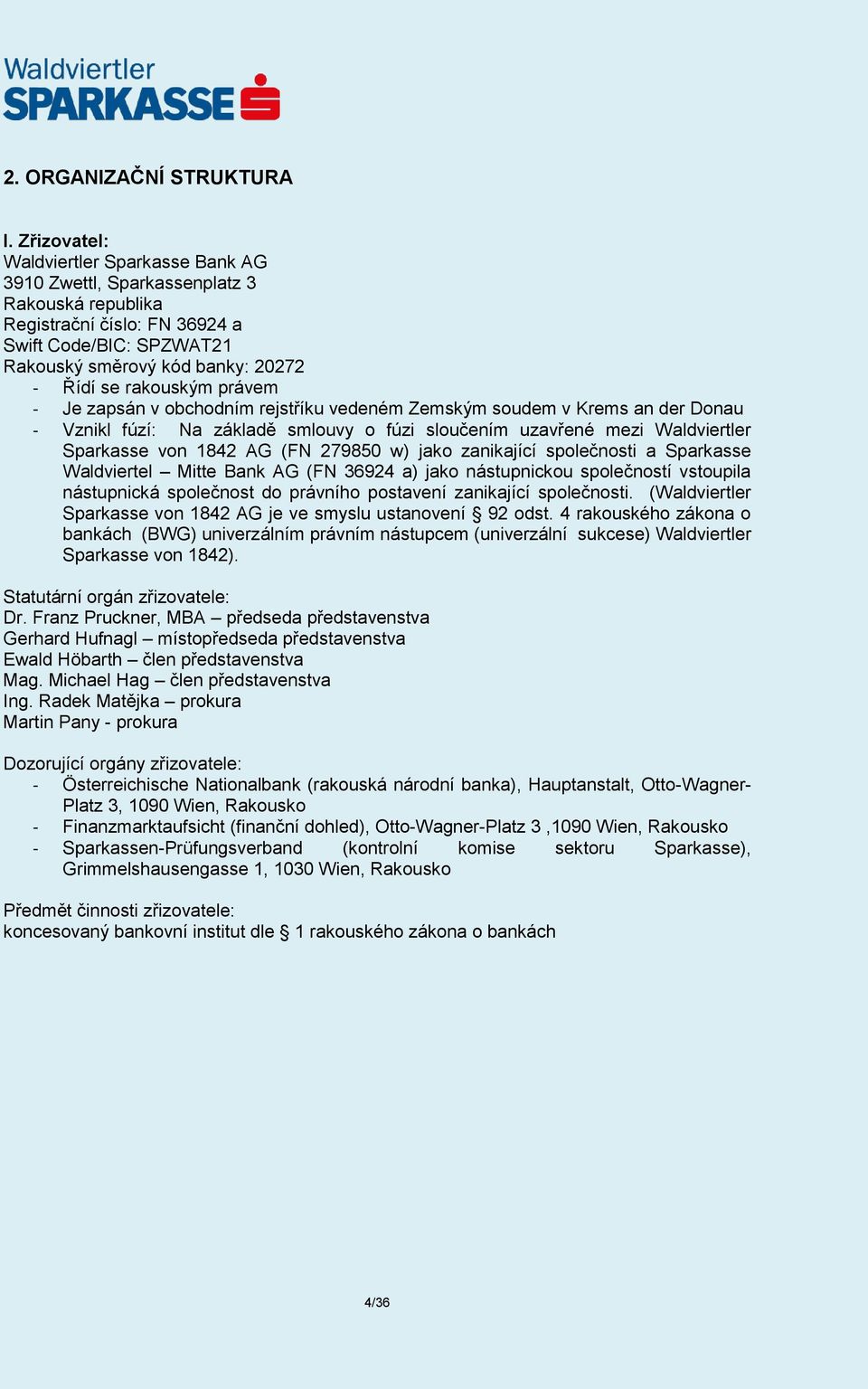 rakouským právem - Je zapsán v obchodním rejstříku vedeném Zemským soudem v Krems an der Donau - Vznikl fúzí: Na základě smlouvy o fúzi sloučením uzavřené mezi Waldviertler Sparkasse von 1842 AG (FN