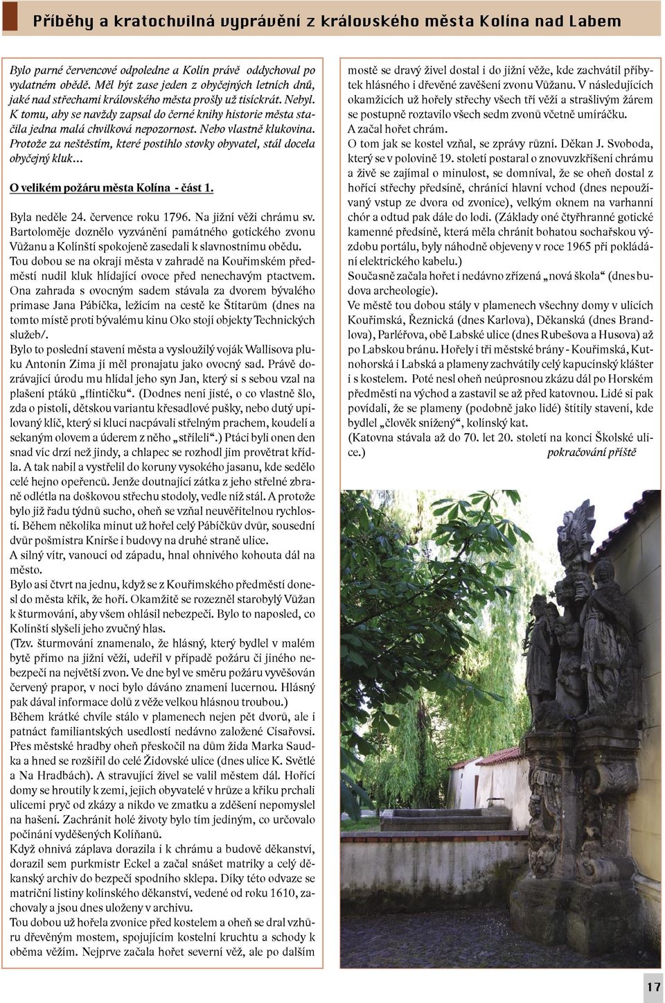 K tomu, aby se navždy zapsal do černé knihy historie města stačila jedna malá chvilková nepozornost. Nebo vlastně klukovina.