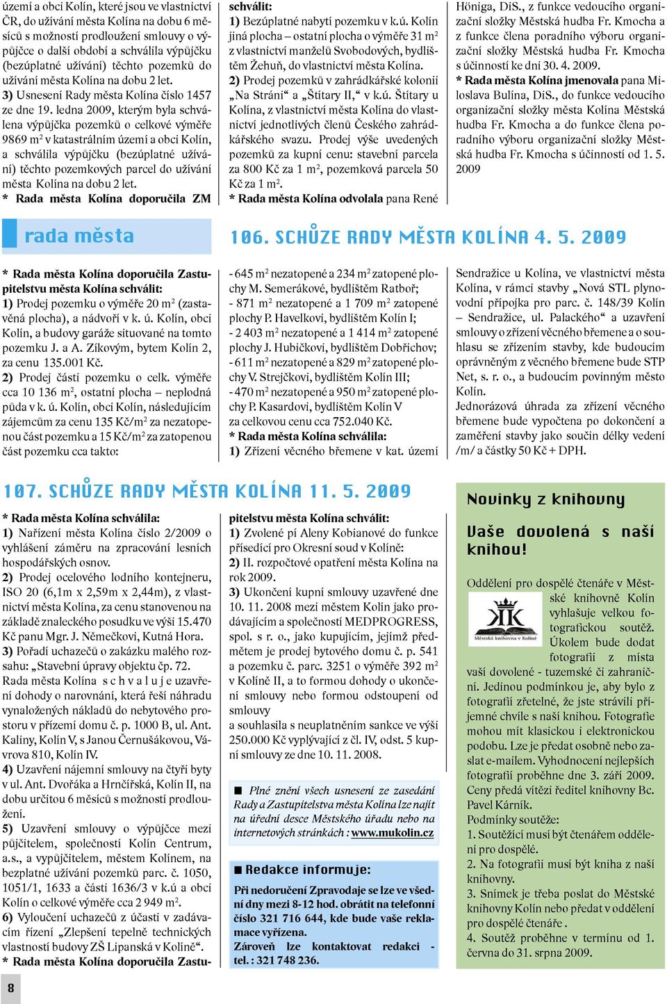 ledna 2009, kterým byla schválena výpůjčka pozemků o celkové výměře 9869 m 2 v katastrálním území a obci Kolín, a schválila výpůjčku (bezúplatné užívání) těchto pozemkových parcel do užívání města