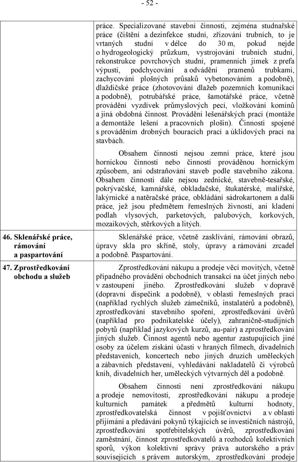 trubních studní, rekonstrukce povrchových studní, pramenních jímek z prefa výpustí, podchycování a odvádění pramenů trubkami, zachycování plošných průsaků vybetonováním a podobně), dlaždičské práce