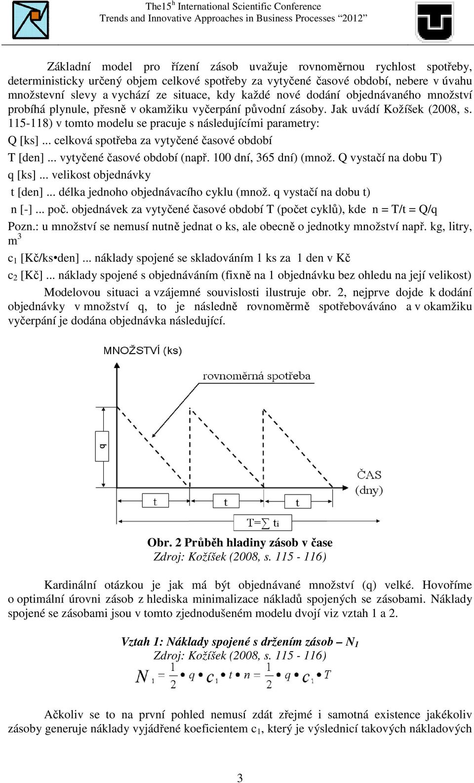 115-118) v tomto modelu se pracuje s následujícími parametry: Q [ks]... celková spotřeba za vytyčené časové období T [den]... vytyčené časové období (např. 100 dní, 365 dní) (množ.