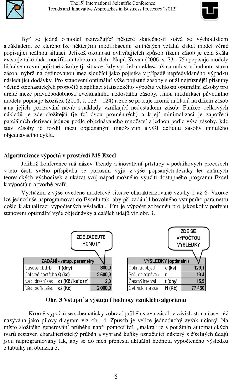 situace, kdy spotřeba neklesá až na nulovou hodnotu stavu zásob, nýbrž na definovanou mez sloužící jako pojistka v případě nepředvídaného výpadku následující dodávky.