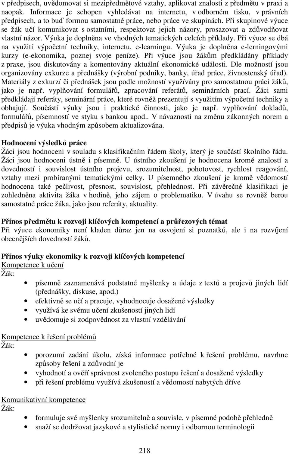 Při skupinové výuce se žák učí komunikovat s ostatními, respektovat jejich názory, prosazovat a zdůvodňovat vlastní názor. Výuka je doplněna ve vhodných tematických celcích příklady.