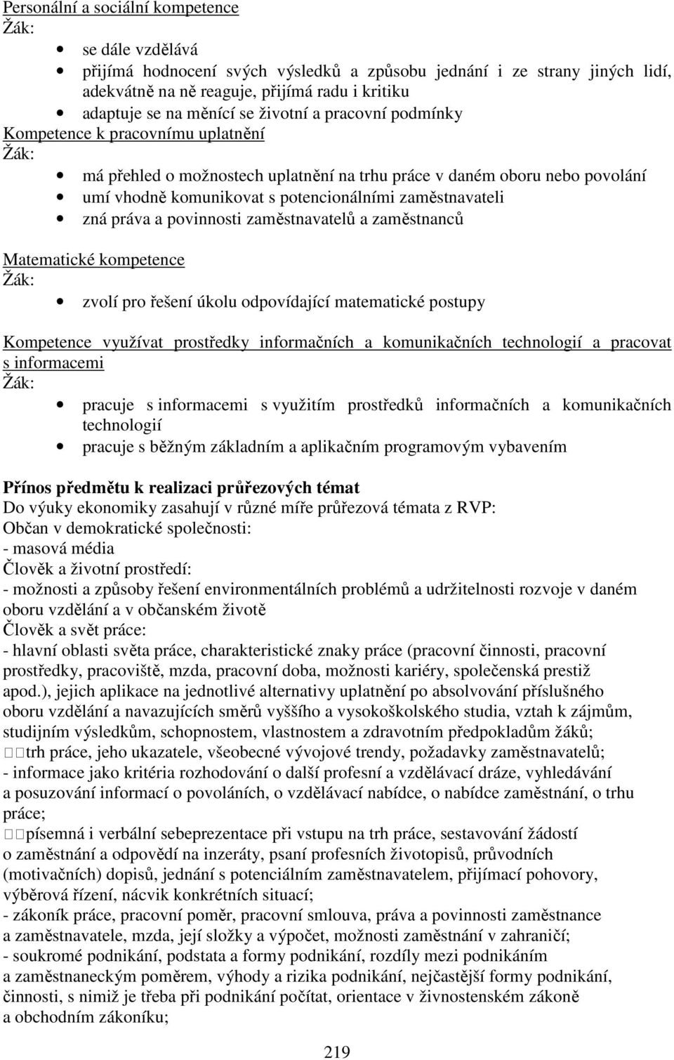 práva a povinnosti zaměstnavatelů a zaměstnanců Matematické kompetence zvolí pro řešení úkolu odpovídající matematické postupy Kompetence využívat prostředky informačních a komunikačních technologií