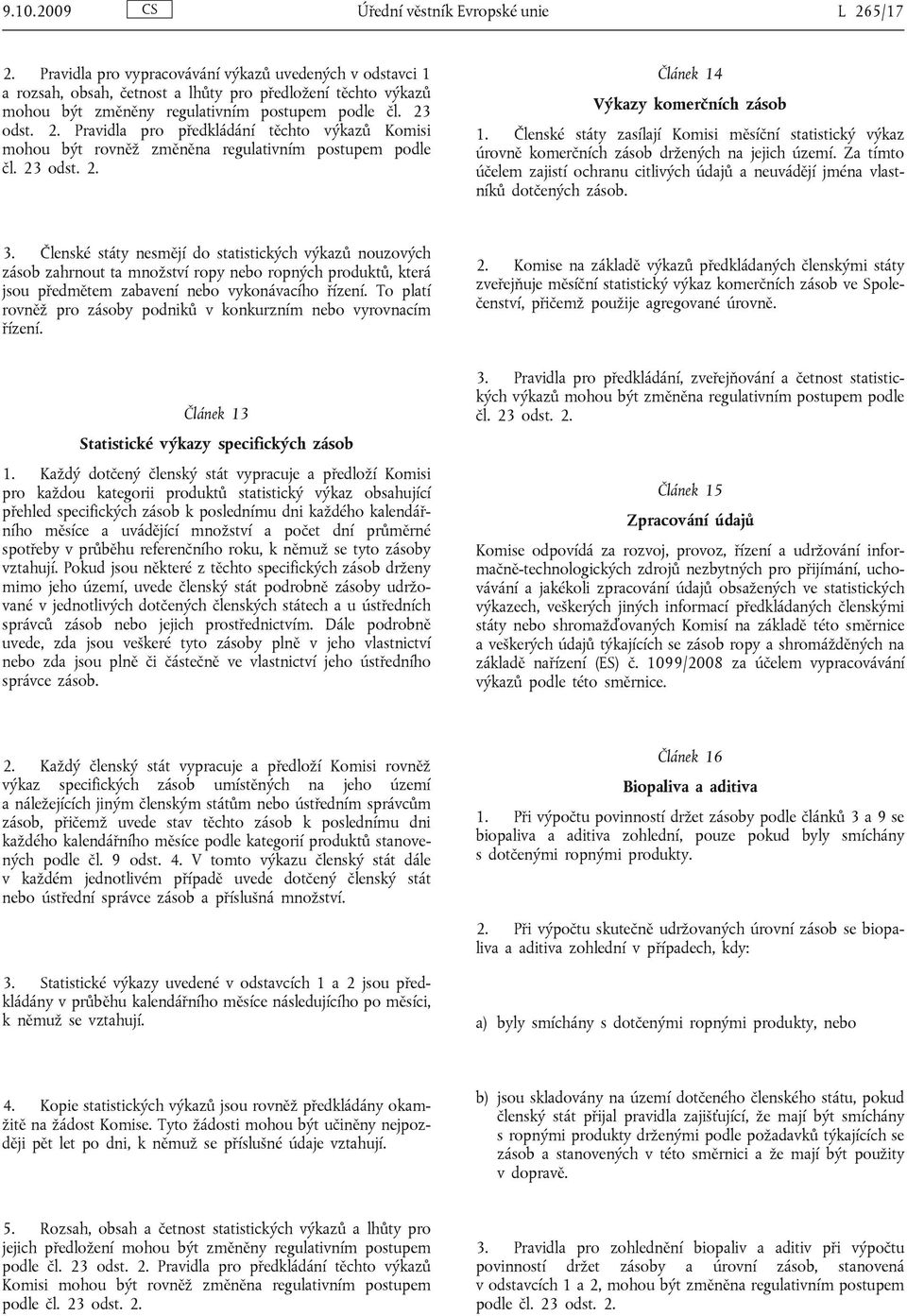 odst. 2. Pravidla pro předkládání těchto výkazů Komisi mohou být rovněž změněna regulativním postupem podle čl. 23 odst. 2. Článek 14 Výkazy komerčních zásob 1.