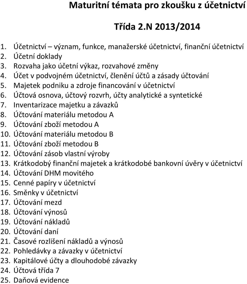 Účtová osnova, účtový rozvrh, účty analytické a syntetické 7. Inventarizace majetku a závazků 8. Účtování materiálu metodou A 9. Účtování zboží metodou A 10. Účtování materiálu metodou B 11.