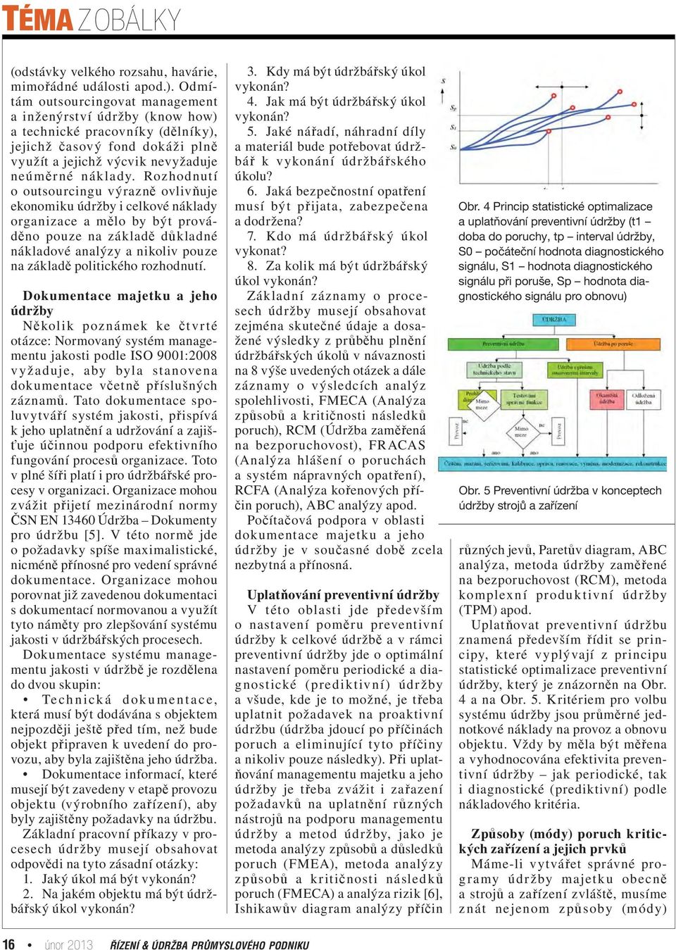 Rozhodnutí o outsourcingu výrazně ovlivňuje ekonomiku údržby i celkové náklady organizace a mělo by být prováděno pouze na základě důkladné nákladové analýzy a nikoliv pouze na základě politického