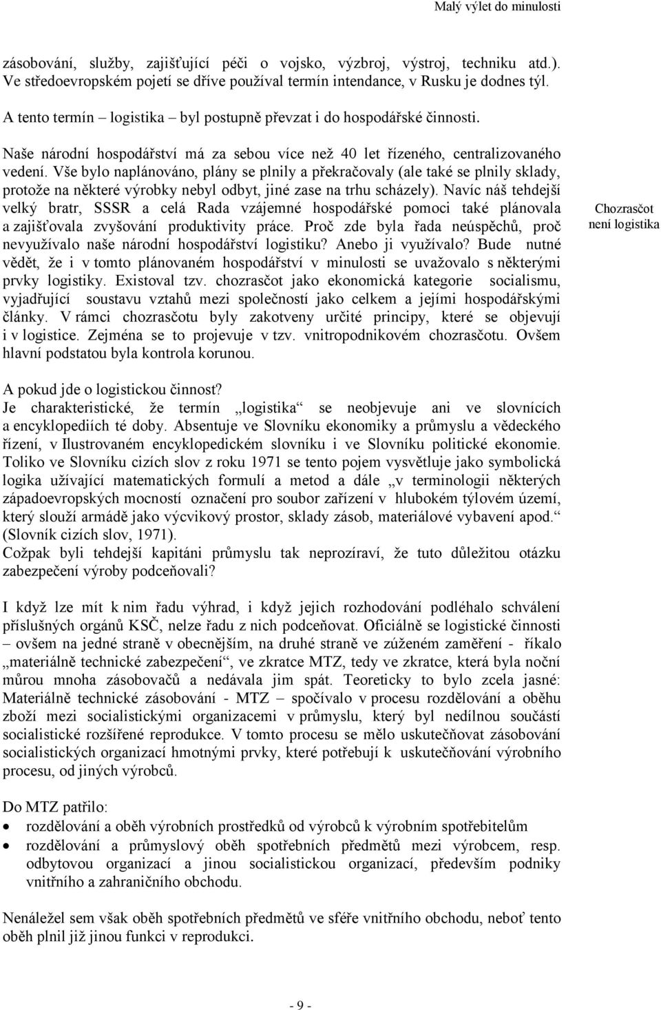 Vše bylo naplánováno, plány se plnily a překračovaly (ale také se plnily sklady, protože na některé výrobky nebyl odbyt, jiné zase na trhu scházely).