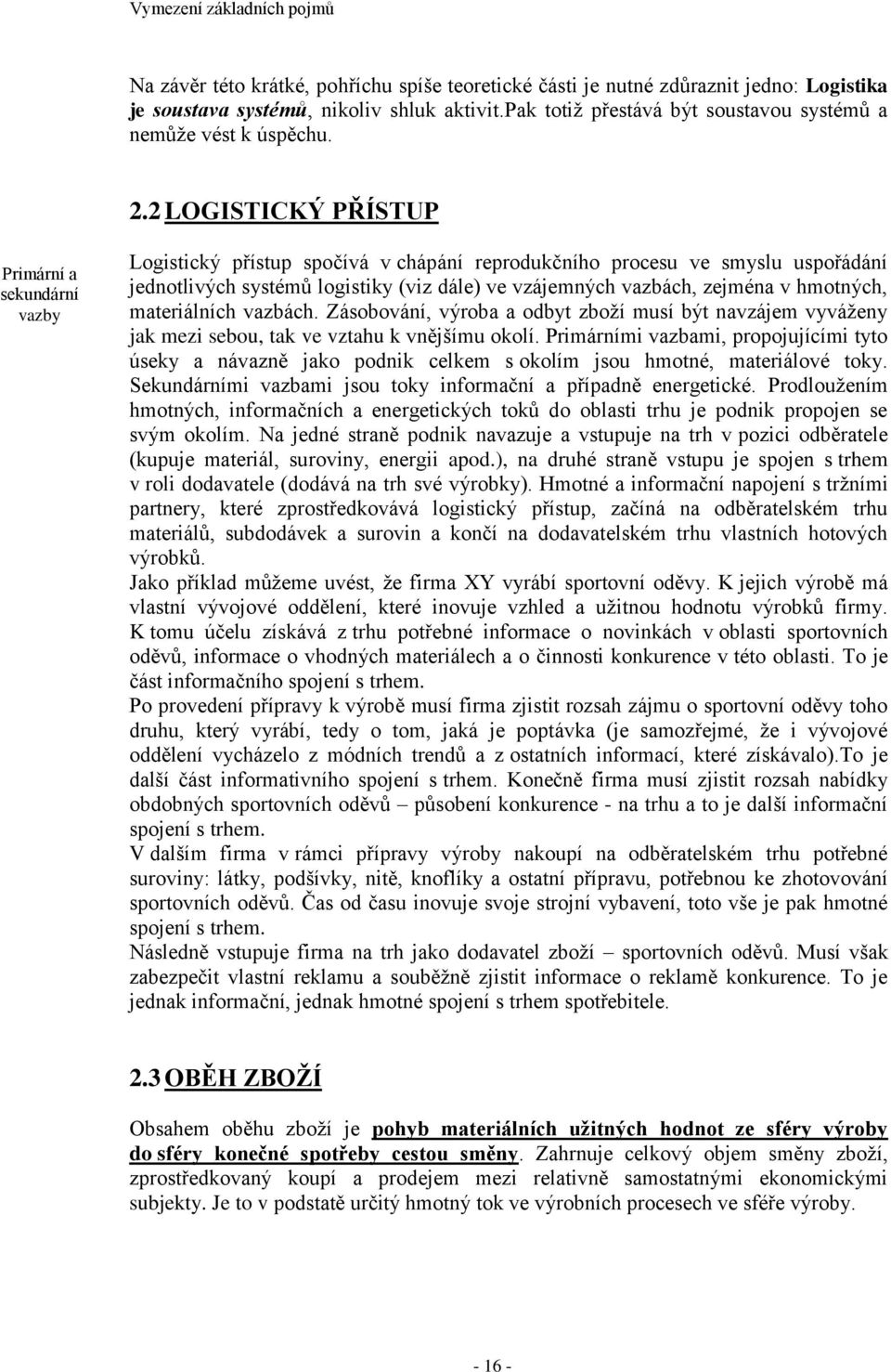 2 LOGISTICKÝ PŘÍSTUP Primární a sekundární vazby Logistický přístup spočívá v chápání reprodukčního procesu ve smyslu uspořádání jednotlivých systémů logistiky (viz dále) ve vzájemných vazbách,