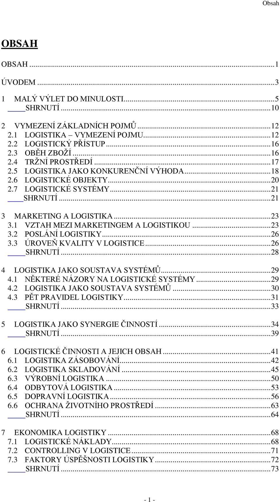 .. 26 3.3 ÚROVEŇ KVALITY V LOGISTICE... 26 SHRNUTÍ... 28 4 LOGISTIKA JAKO SOUSTAVA SYSTÉMŮ... 29 4.1 NĚKTERÉ NÁZORY NA LOGISTICKÉ SYSTÉMY... 29 4.2 LOGISTIKA JAKO SOUSTAVA SYSTÉMŮ... 30 4.