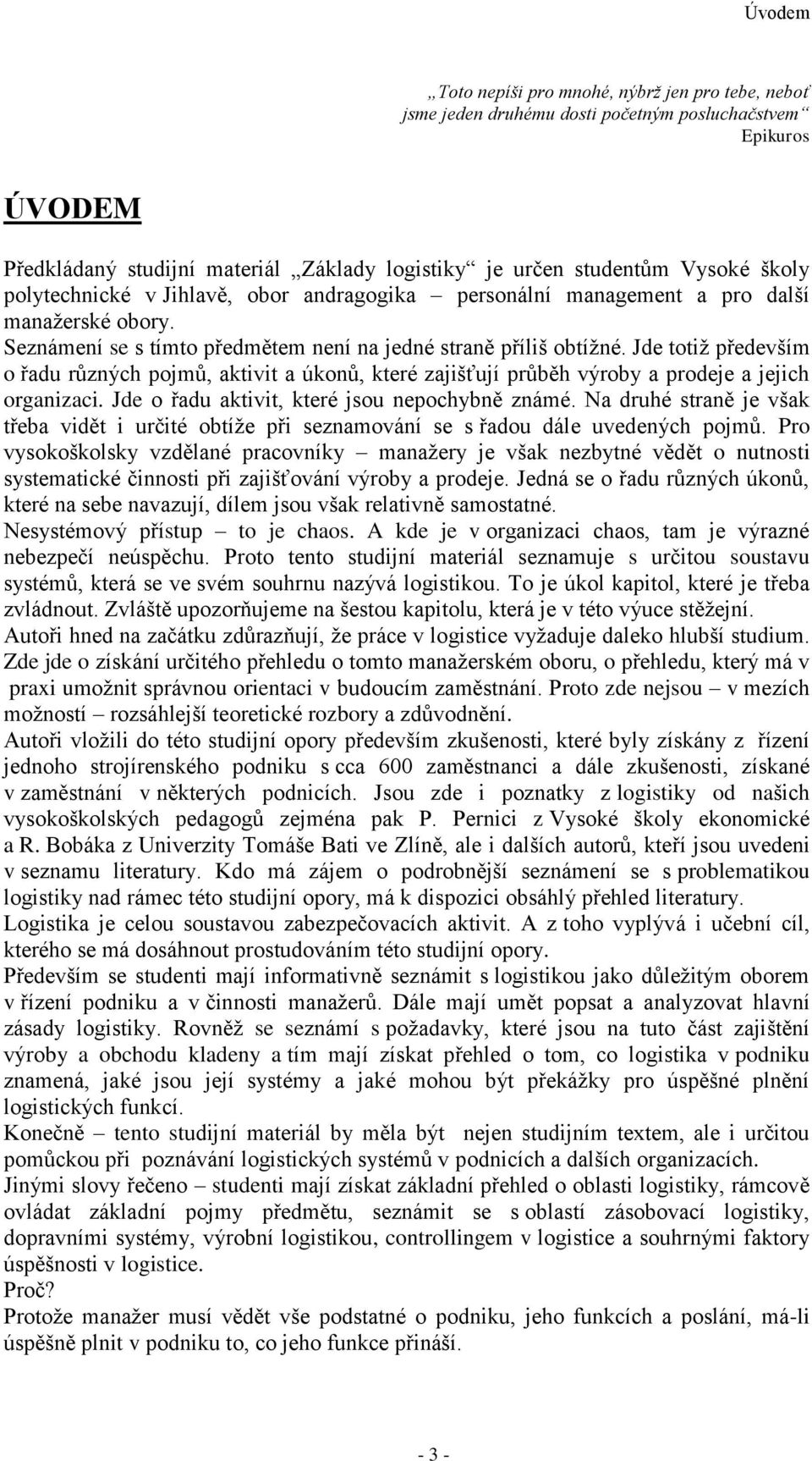 Jde totiž především o řadu různých pojmů, aktivit a úkonů, které zajišťují průběh výroby a prodeje a jejich organizaci. Jde o řadu aktivit, které jsou nepochybně známé.