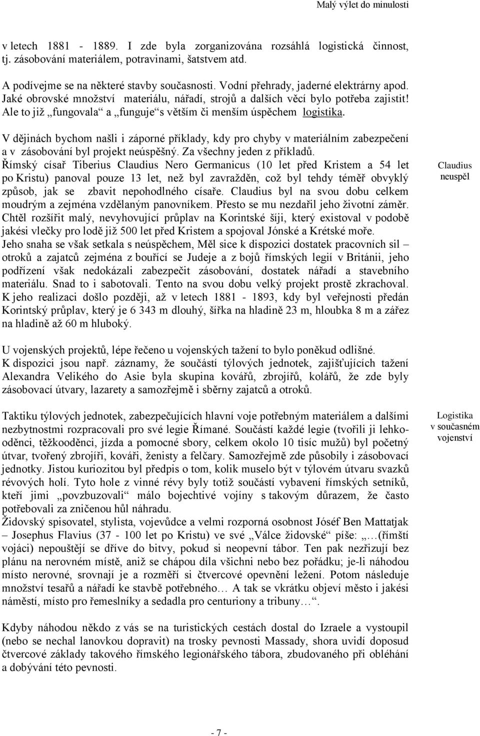 V dějinách bychom našli i záporné příklady, kdy pro chyby v materiálním zabezpečení a v zásobování byl projekt neúspěšný. Za všechny jeden z příkladů.