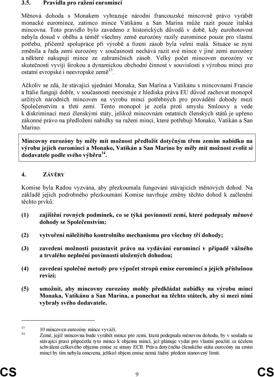 Toto pravidlo bylo zavedeno z historických důvodů v době, kdy eurohotovost nebyla dosud v oběhu a téměř všechny země eurozóny razily euromince pouze pro vlastní potřebu, přičemž spolupráce při výrobě