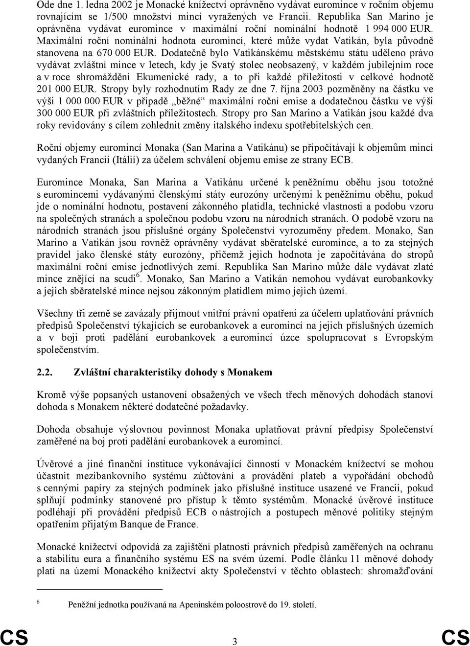 Maximální roční nominální hodnota euromincí, které může vydat Vatikán, byla původně stanovena na 670 000 EUR.