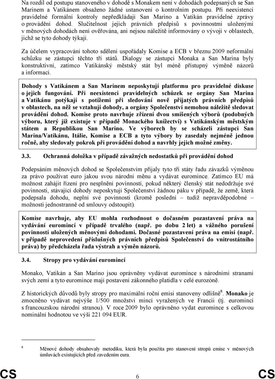 Slučitelnost jejich právních předpisů s povinnostmi uloženými v měnových dohodách není ověřována, ani nejsou náležitě informovány o vývoji v oblastech, jichž se tyto dohody týkají.