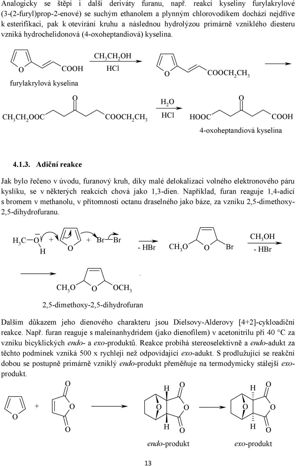 diesteru vzniká hydrochelidonová (-oxoheptandiová) kyselina. C furylakrylová kyselina C C Cl CC C C C C CC C Cl C C -oxoheptandiová kyselina.