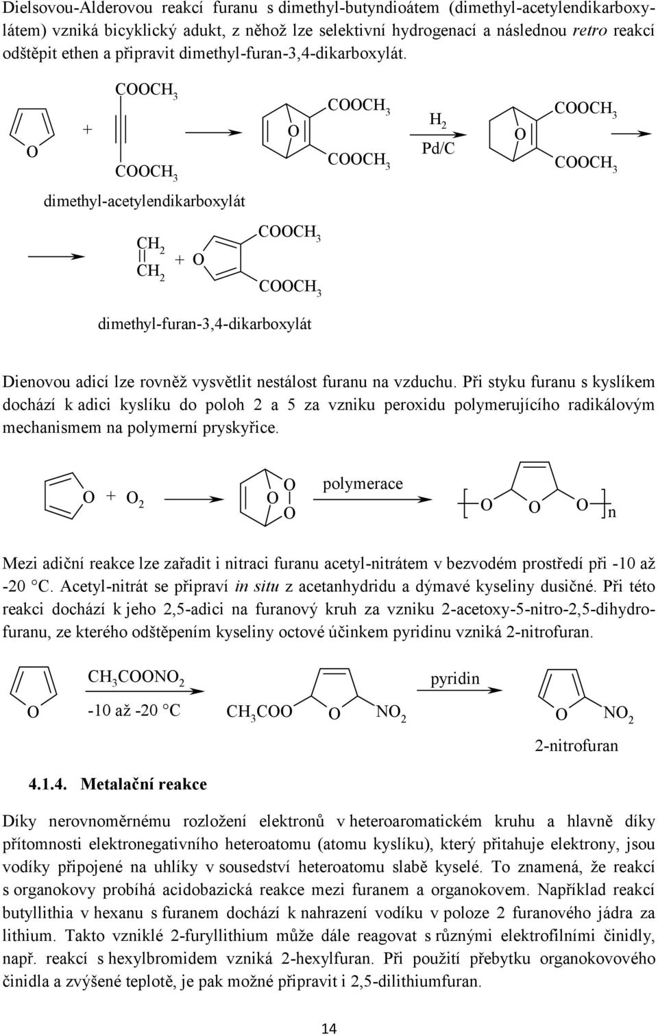 Při styku furanu s kyslíkem dochází k adici kyslíku do poloh a za vzniku peroxidu polymerujícího radikálovým mechanismem na polymerní pryskyřice.