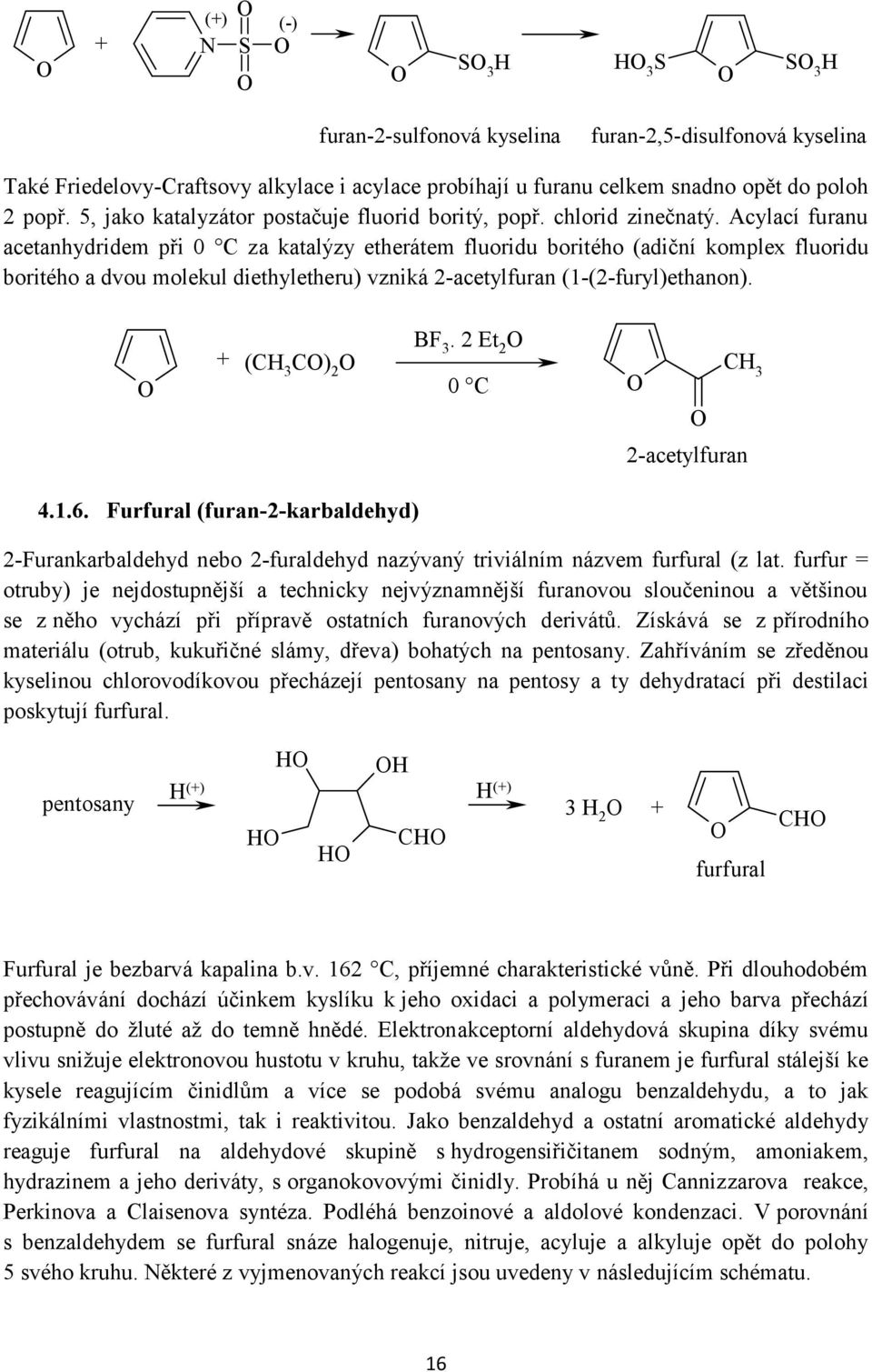 Acylací furanu acetanhydridem při 0 C za katalýzy etherátem fluoridu boritého (adiční komplex fluoridu boritého a dvou molekul diethyletheru) vzniká -acetylfuran (-(-furyl)ethanon). (C C) BF.