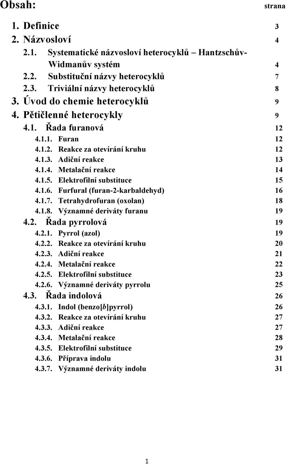 Tetrahydrofuran (oxolan) 8..8. Významné deriváty furanu 9.. Řada pyrrolová 9... Pyrrol (azol) 9... eakce za otevírání kruhu 0... Adiční reakce... Metalační reakce... Elektrofilní substituce..6.