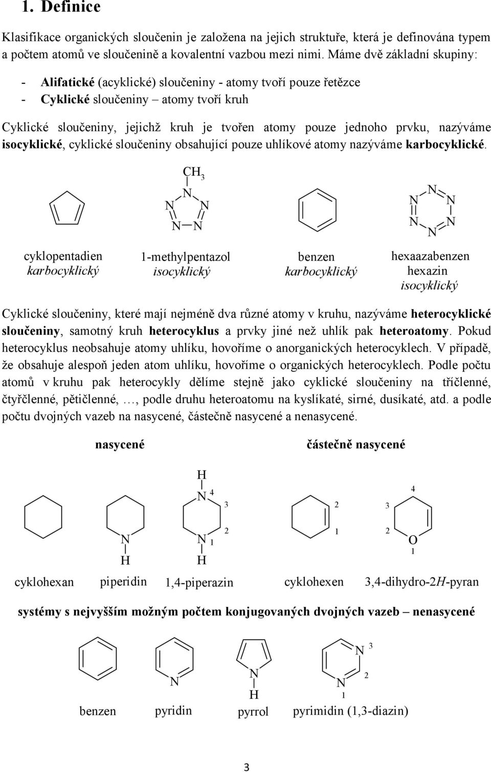 prvku, nazýváme isocyklické, cyklické sloučeniny obsahující pouze uhlíkové atomy nazýváme karbocyklické.
