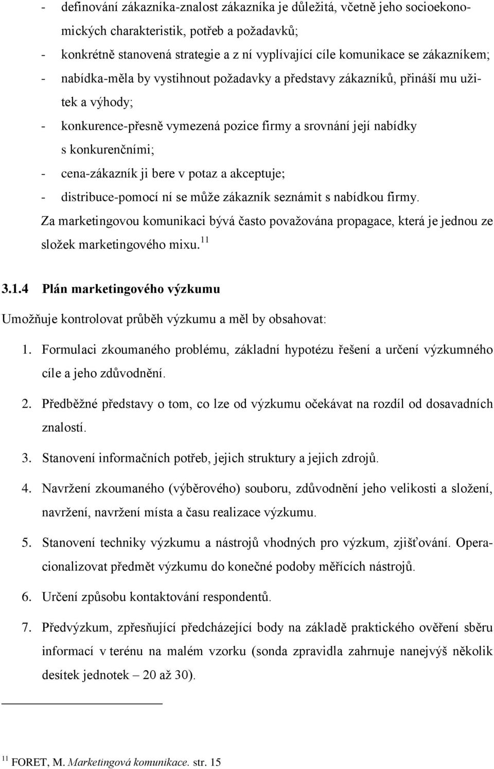 cena-zákazník ji bere v potaz a akceptuje; - distribuce-pomocí ní se můţe zákazník seznámit s nabídkou firmy.