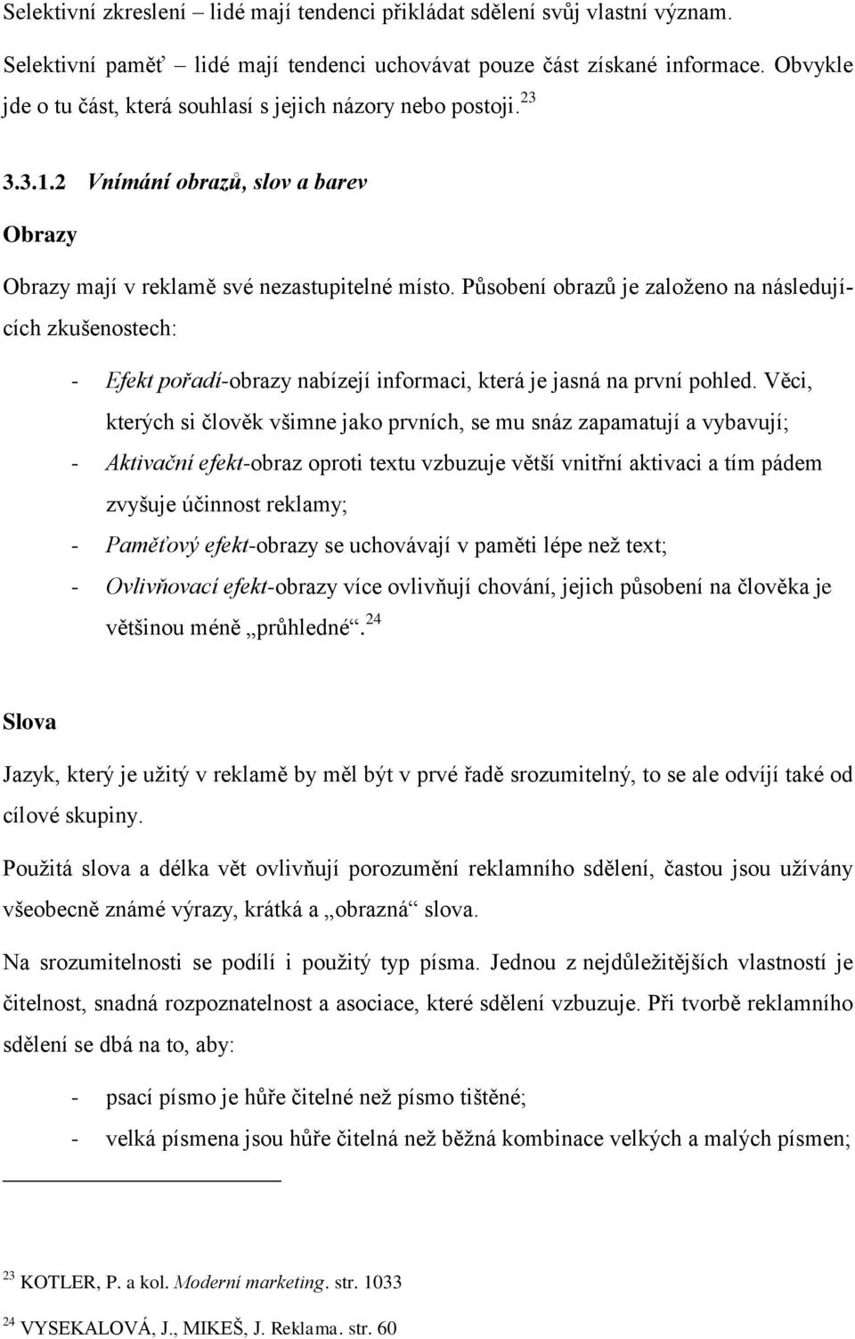 Působení obrazů je zaloţeno na následujících zkušenostech: - Efekt pořadí-obrazy nabízejí informaci, která je jasná na první pohled.